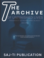The Archive of Unfinished Lives: Fragments of People Who Almost Became : A Novel Story Book B0FMGVQDVV Book Cover