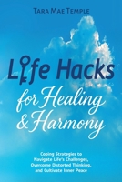 Life Hacks for Healing & Harmony: Coping Strategies to Navigate Life’s Challenges, Overcome Distorted Thinking, and Cultivate Inner Peace 1069901903 Book Cover