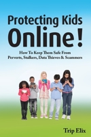 Protecting Kids Online: How to Keep Them Safe from Perverts, Stalkers, Data Thieves and Scammers 0991568575 Book Cover