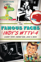 The Famous Faces of Indy's WTTV-4: Sammy Terry, Cowboy Bob, Janie & More 1626195005 Book Cover