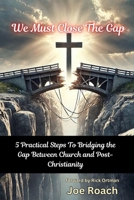 We Must Close The Gap: 5 Practical Steps To Closing The Gap Between Church And Post-Christianity B0FDZZ3LQK Book Cover