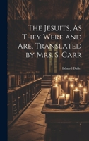 The Jesuits, As They Were and Are, Translated by Mrs. S. Carr 1022097121 Book Cover