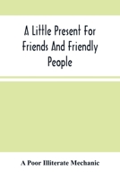 A little present for Friends and friendly people: in the form of a miscellaneous discourse 9354505090 Book Cover