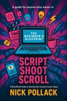 SCRIPT SHOOT SCROLL: THE BEGINNER'S BLUEPRINT: A real world guide ti starting your creative career today 176440159X Book Cover