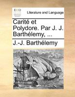 Carité et Polydore. Par J. J. Barthélemy, ... 1246673223 Book Cover