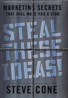 Steal These Ideas!: Marketing Secrets That Will Make You a Star 1576601919 Book Cover