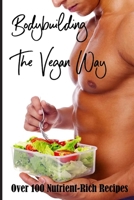 Bodybuilding The Vegan Way: Over 100 Nutrient-Rich Recipes: Muscle Building Diet Plan B08TZHGJLJ Book Cover