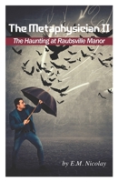 The Metaphysician II- True Story of the Haunting at Raubsville Manor 1733418261 Book Cover