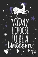 Today I Choose To Be A Unicorn: Unicorn Notebook Gift 1793396639 Book Cover