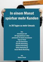 In einem Monat spürbar mehr Kunden - In 30 Tagen zu mehr Umsatz: Das Arbeitsbuch mit 30 Tageslektionen voller preiswerter & leicht umsetzbarer Tipps & Tricks aus den Bereichen Guerilla-Marketing, Ambi 3732262316 Book Cover