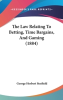 The Law Relating to Betting, Time-Bargains and Gaming 1437292402 Book Cover
