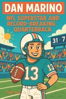 DAN MARINO: NFL SUPERSTAR AND RECORD BREAKING QUARTERBACK: An Inspiring Sports Biography Book For Kids Who Love Football (Inspiring Football Legends for Kids) B0F4M5L31X Book Cover