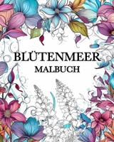 Blütenmeer: 60 Einzigartigen Motiven, Blumen Malbuch für Erwachsene zum Entspannung B0C8C4D6R1 Book Cover