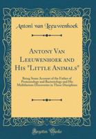 Antonie Van Leeuwenhoek and His "Little Animals" 0282623302 Book Cover