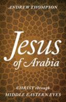 Jesus of Arabia: Understanding the Teaching of Christ Through the Culture of the Arabian Gulf 1538109441 Book Cover