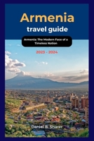 Armenia travel guide 2023 - 2024: Armenia: The Modern Face of a Timeless Nation B0CDK8SKVC Book Cover