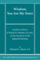 Wisdom, You Are My Sister: Studies in Honor of Roland E. Murphy, O.Carm., on the Occasion of His Eightieth Birthday (Catholic Biblical Quarterly Monograph Series) B0CNJC8B6B Book Cover