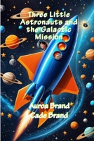 Three Little Astronauts and the Galactic Mission (The Whimsical World of the Three Littles) B0FDDQNGK5 Book Cover