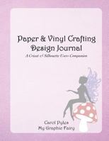 Paper & Vinyl Crafting Design Journal: A Cricut & Silhouette Users Companion 1542313031 Book Cover