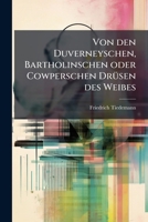 Von Den Duverneyschen, Bartholinschen Oder Cowperschen Drüsen Des Weibes Und Der Schiefen Gestaltung Und Lage Der Gebärmutter: Mit Vier Tafeln Abbildungen... 1278714057 Book Cover