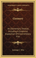Gunnery: An Elementary Treatise, Including a Graphical Exposition of Field Artillery Fire 0548321329 Book Cover