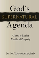God’s Supernatural Agenda:: 7 Secrets to Lasting Wealth and Prosperity 1947662503 Book Cover
