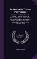 Le Roman De Tristan Par Thomas: Introduction: 1.Ptie. Le Poème De Thomas. 2.Ptie. Les Sourcee De Thomas Et Du Rapport De Son Poème Aux Autres Formes D 1357761295 Book Cover