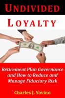 Undivided Loyalty: Retirement Plan Governance and How to Reduce and Manage Fiduciary Risk 1732038503 Book Cover