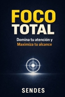 FOCO TOTAL: Domina tu atención y Maximiza tu alcance (Spanish Edition) B0GKY192NH Book Cover