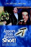 Jason Has Been Shot!: The True Story of Family, Faith and the Power of Forgiveness 1894860209 Book Cover