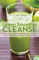 Green Smoothie Cleanse: Detox, Lose Weight and Maximize Good Health with the World's Most Powerful Superfoods 1612432670 Book Cover