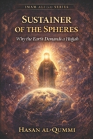 Sustainer of the Spheres: Why the Earth Demands a Hujjah (Imam Ali (AS) Series) B0GM183X6H Book Cover