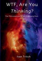 WTF, Are You Thinking?: The Philosophies of an Ordinary Man B0DW8QM4R6 Book Cover