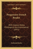 Progressive French Reader: With a Vocabulary and Copious Notes, Philological and Grammatical, Including References to Otto's French Conversation Grammar 1164887866 Book Cover