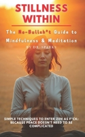 Stillness Within: The No-Bullsh*t Guide to Mindfulness and Meditation: Simple Techniques to Enter Zen as F*ck: Because Peace Doesn't Need to Be Complicated B0DSZPRFHB Book Cover