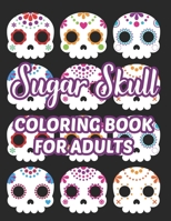 Sugar Skull Coloring Book For Adults: Stress Relieving Coloring Sheets Of Sugar Skulls, Calmings Designs And Illustrations To Color B08JBB18WD Book Cover