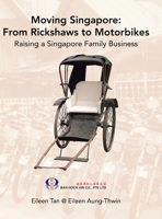 Moving Singapore from Rickshaws to Motorbikes: Raising Singapore Family Business 1543755186 Book Cover