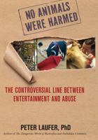 No Animals Were Harmed: The Controversial Line Between Entertainment and Abuse 076276385X Book Cover