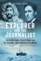 The Explorer and the Journalist: The Extraordinary Story of Frederick Cook and Philip Gibbs 1803991933 Book Cover