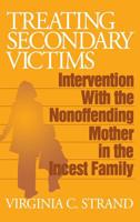 Treating Secondary Victims: Intervention with the Nonoffending Mother in the Incest Family 0803952872 Book Cover