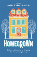Homegrown: Guidance and Inspiration for Navigating Your Homeschooling Journey 0800747135 Book Cover