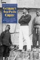 Germany's Asia-Pacific Empire: Colonialism and Naval Policy, 1885-1914 1843835185 Book Cover