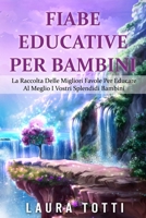 Fiabe Educative Per Bambini: La Raccolta Delle Migliori Favole Per Educare Al Meglio I Vostri Splendidi Bambini 1802322418 Book Cover