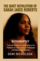 THE QUIET REVOLUTION OF SARAH JAKES ROBERTS: From the Shadows of Expectation to the Frontlines of Faiths—A Story of Redemption and Radical Self-Discovery B0FL16NTHJ Book Cover