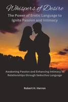 Whispers of Desire: The Power of Erotic Language to Ignite Passion and Intimacy: Awakening Passion and Enhancing Intimacy in Relationships through Seductive Language B0CRP9PNM5 Book Cover