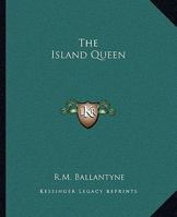 The Island Queen, Or, Dethroned by Fire and Water: A Tale of the Southern Hemisphere 1515189538 Book Cover