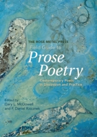 The Rose Metal Press Field Guide to Prose Poetry: Contemporary Poets in Discussion and Practice 0978984889 Book Cover