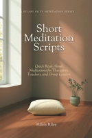 Short Meditation Scripts: Quick Read-Aloud Meditations for Therapists, Teachers, and Group Leaders (A Hilary Riley Meditation Series) B0H8B53YY3 Book Cover