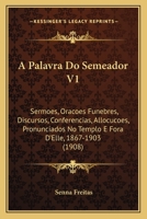 A Palavra Do Semeador V1: Sermoes, Oracoes Funebres, Discursos, Conferencias, Allocucoes, Pronunciados No Templo E Fora D'Elle, 1867-1903 (1908) 1167609247 Book Cover