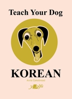 Teach Your Dog Korean (English and Korean Edition) 1912631563 Book Cover